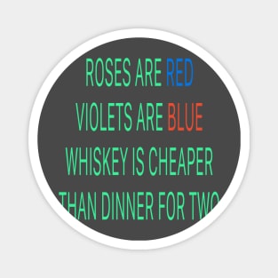 Roses are red violets are blue Whiskey is cheaper than dinner for two Magnet